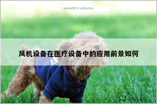 风机设备在医疗设备中的应用前景如何
