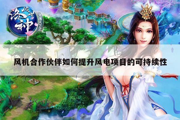 风机合作伙伴如何提升风电项目的可持续性